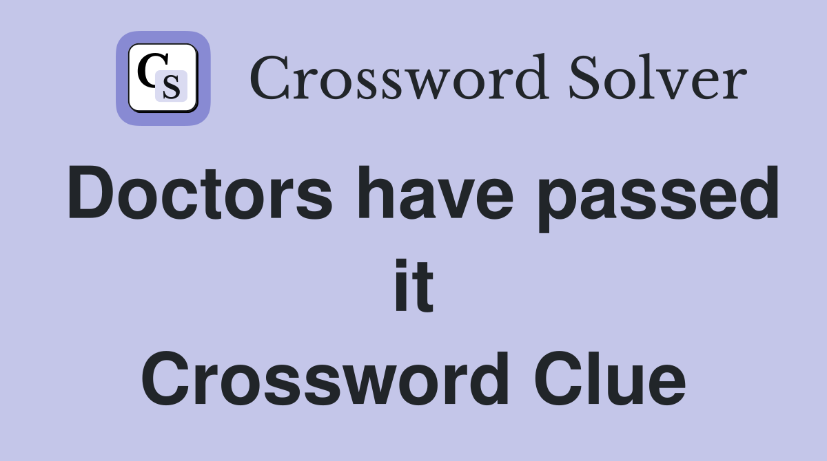 Doctors have passed it Crossword Clue