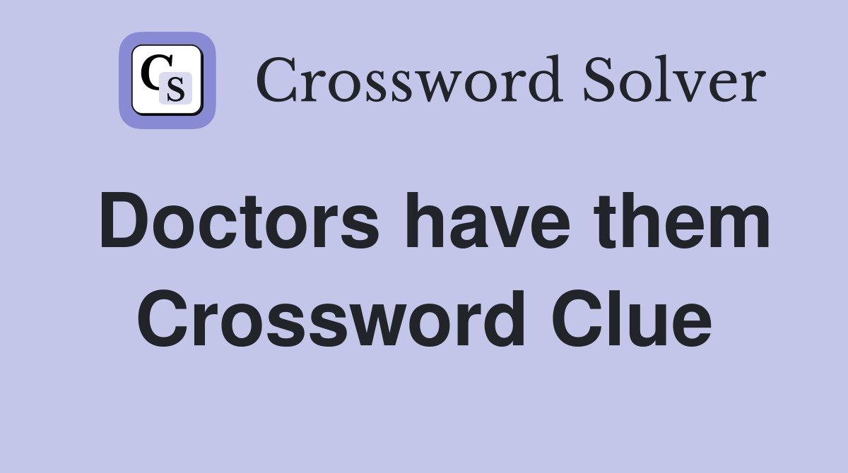 Doctors have them Crossword Clue