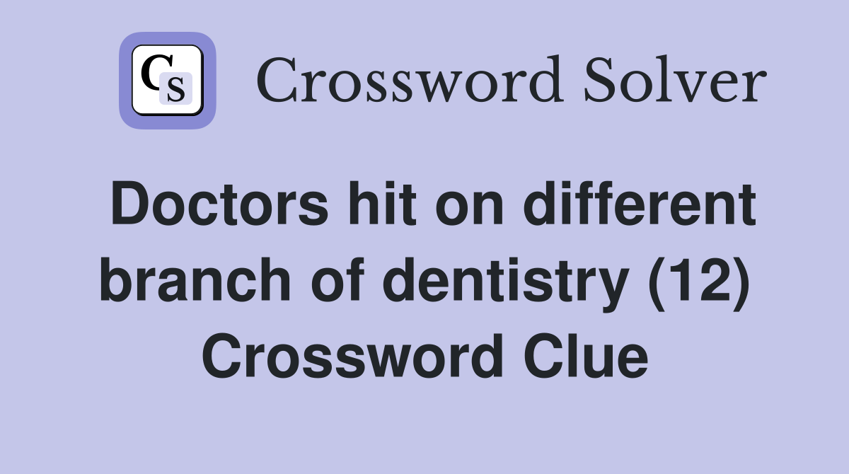 Doctors hit on different branch of dentistry (12) Crossword Clue