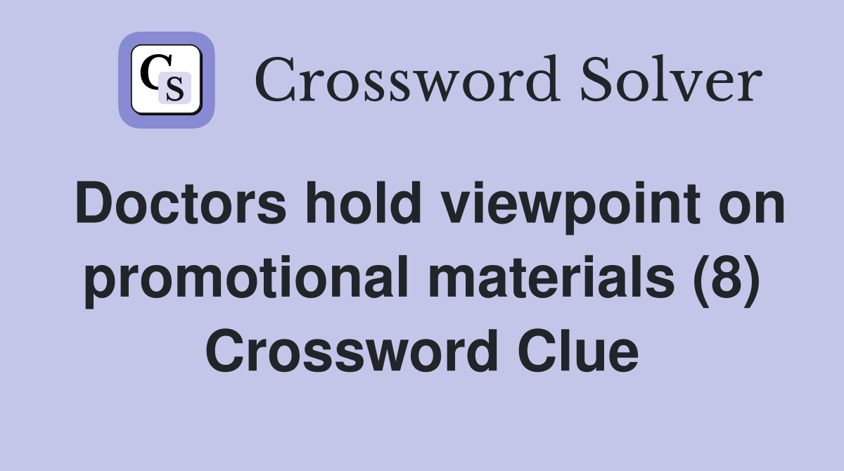 Doctors hold viewpoint on promotional materials (8) Crossword Clue