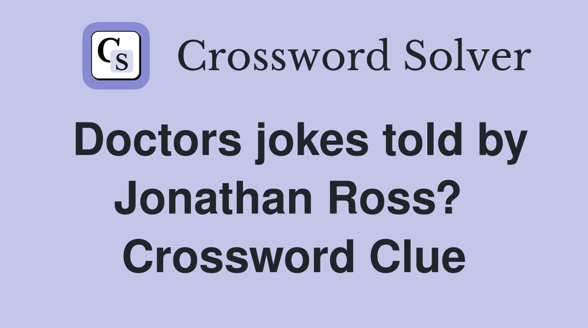 Doctors jokes told by Jonathan Ross?  Crossword Clue