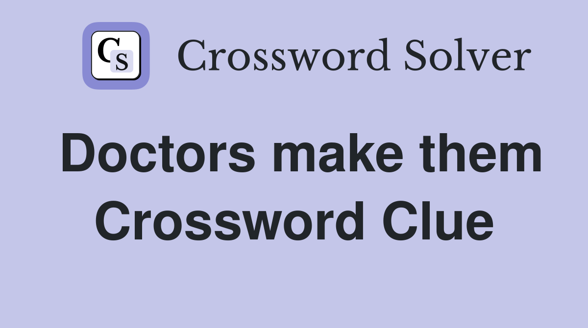 Doctors make them Crossword Clue