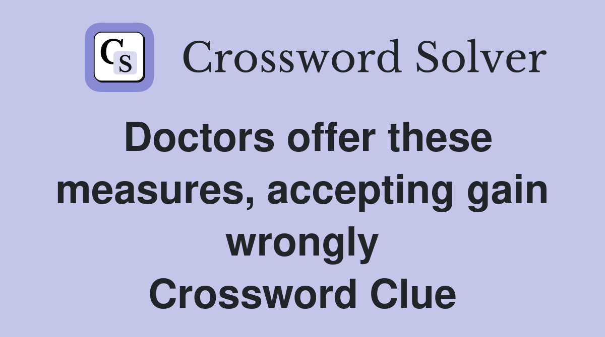 Doctors offer these measures, accepting gain wrongly Crossword Clue