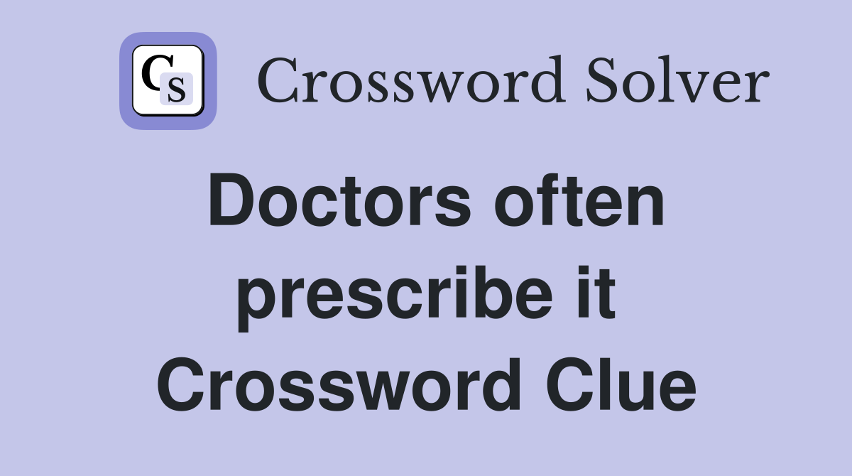 Doctors often prescribe it Crossword Clue