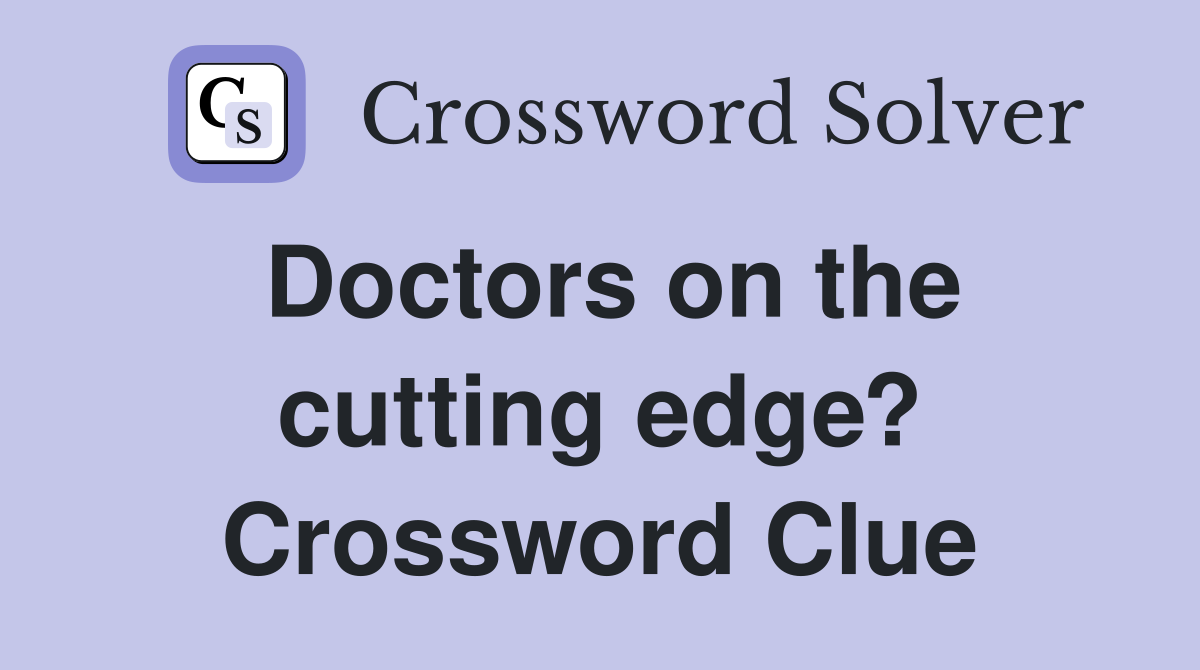 Doctors on the cutting edge? Crossword Clue