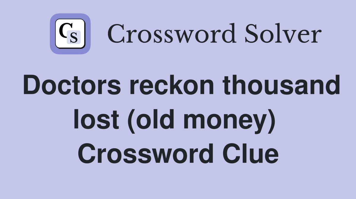 Doctors reckon thousand lost (old money)  Crossword Clue