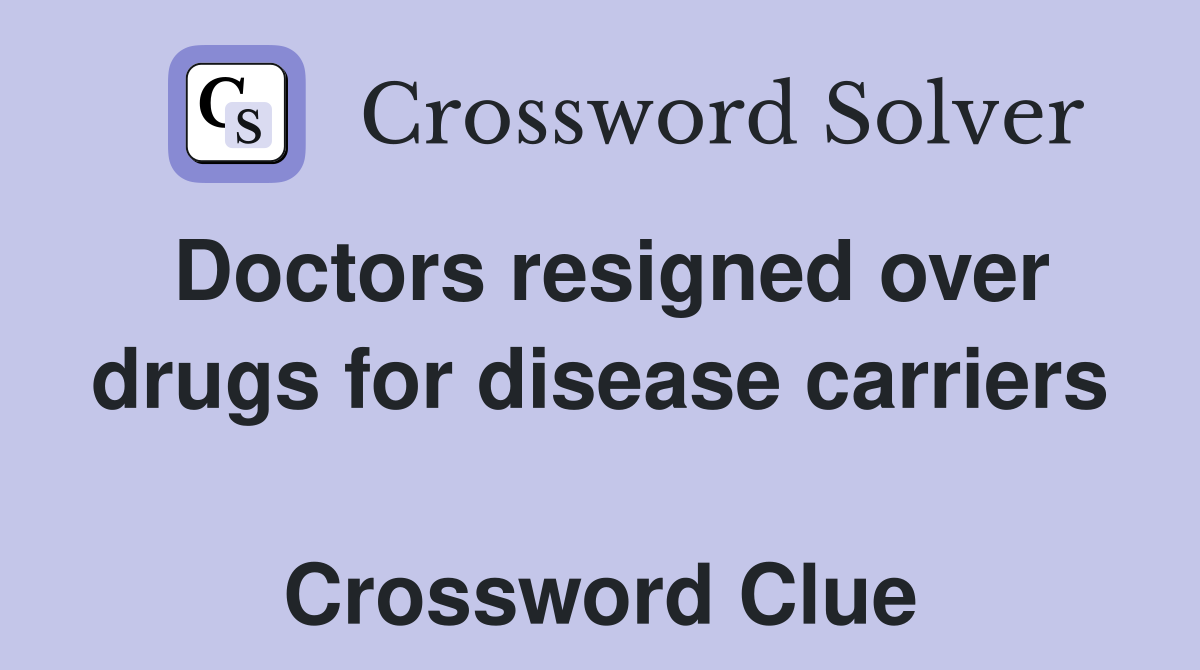 Doctors resigned over drugs for disease carriers  Crossword Clue