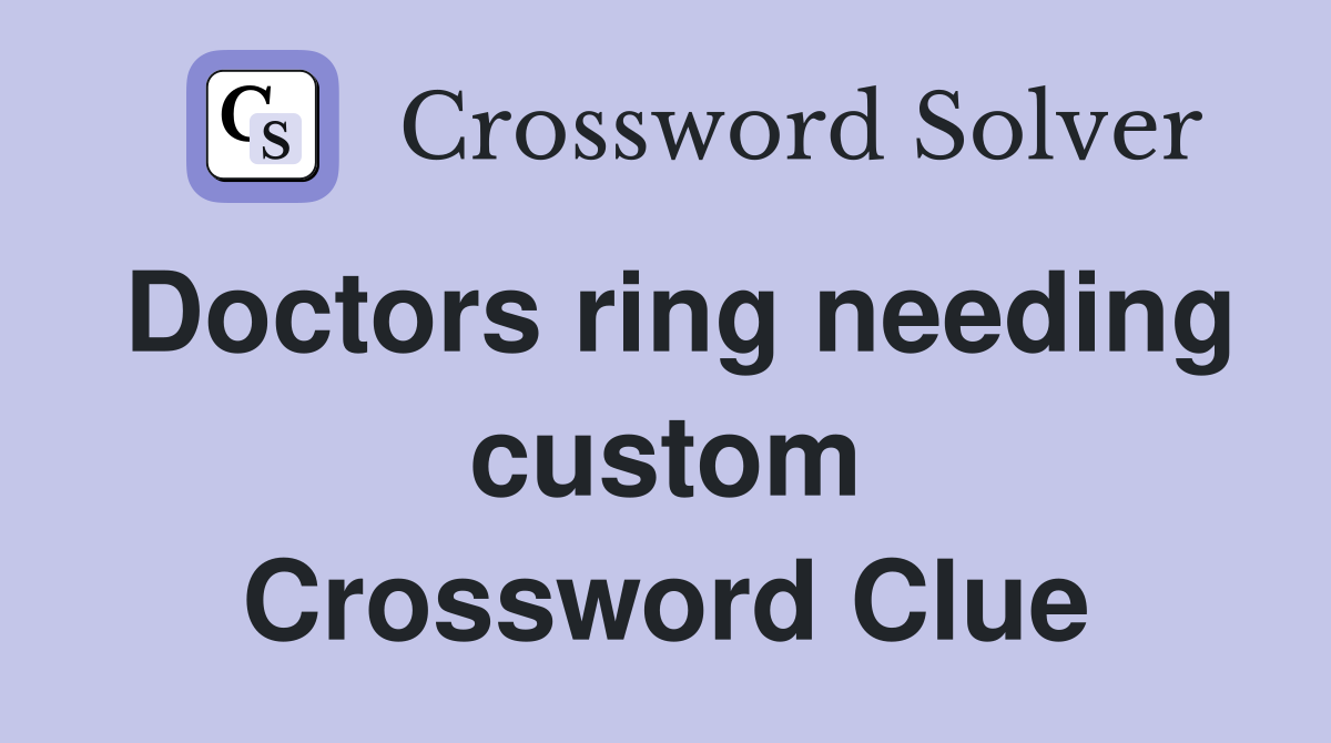 Doctors ring needing custom Crossword Clue