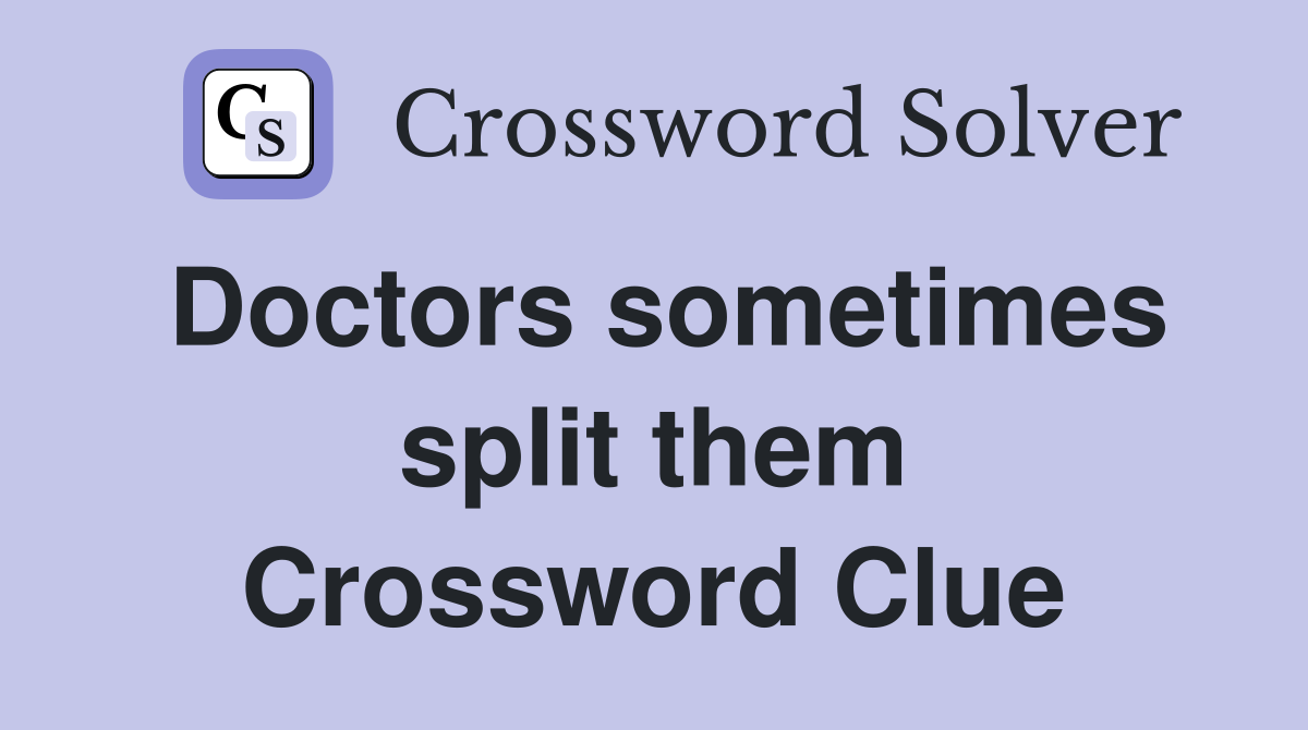 Doctors sometimes split them Crossword Clue