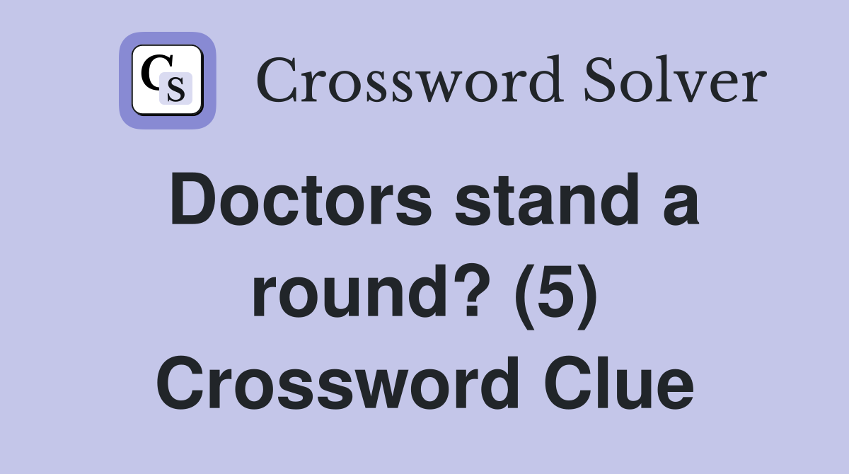 Doctors stand a round? (5) Crossword Clue Answers Crossword Solver