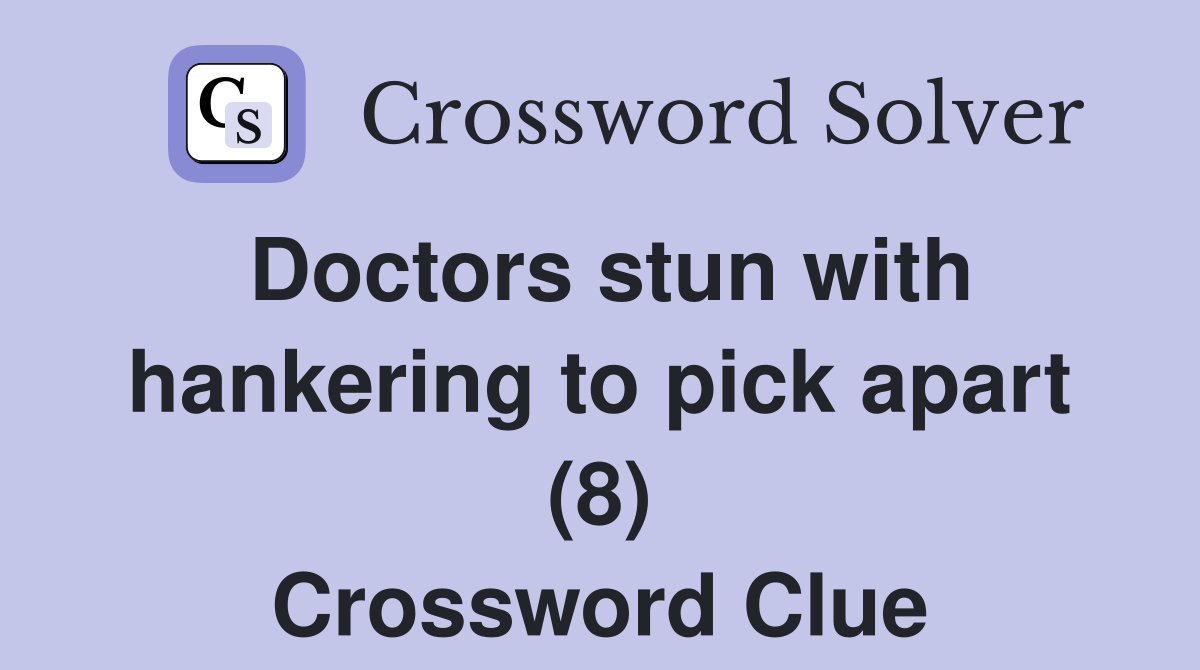Doctors stun with hankering to pick apart (8) Crossword Clue