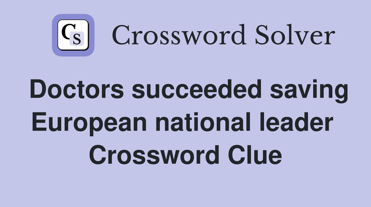 Doctors succeeded saving European national leader  Crossword Clue
