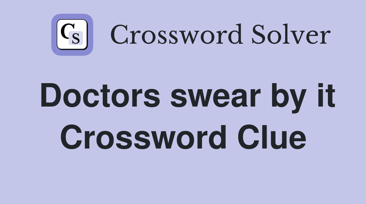 Doctors swear by it Crossword Clue