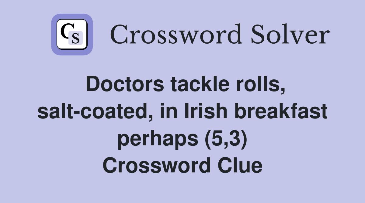 Doctors tackle rolls, salt-coated, in Irish breakfast perhaps (5,3) Crossword Clue