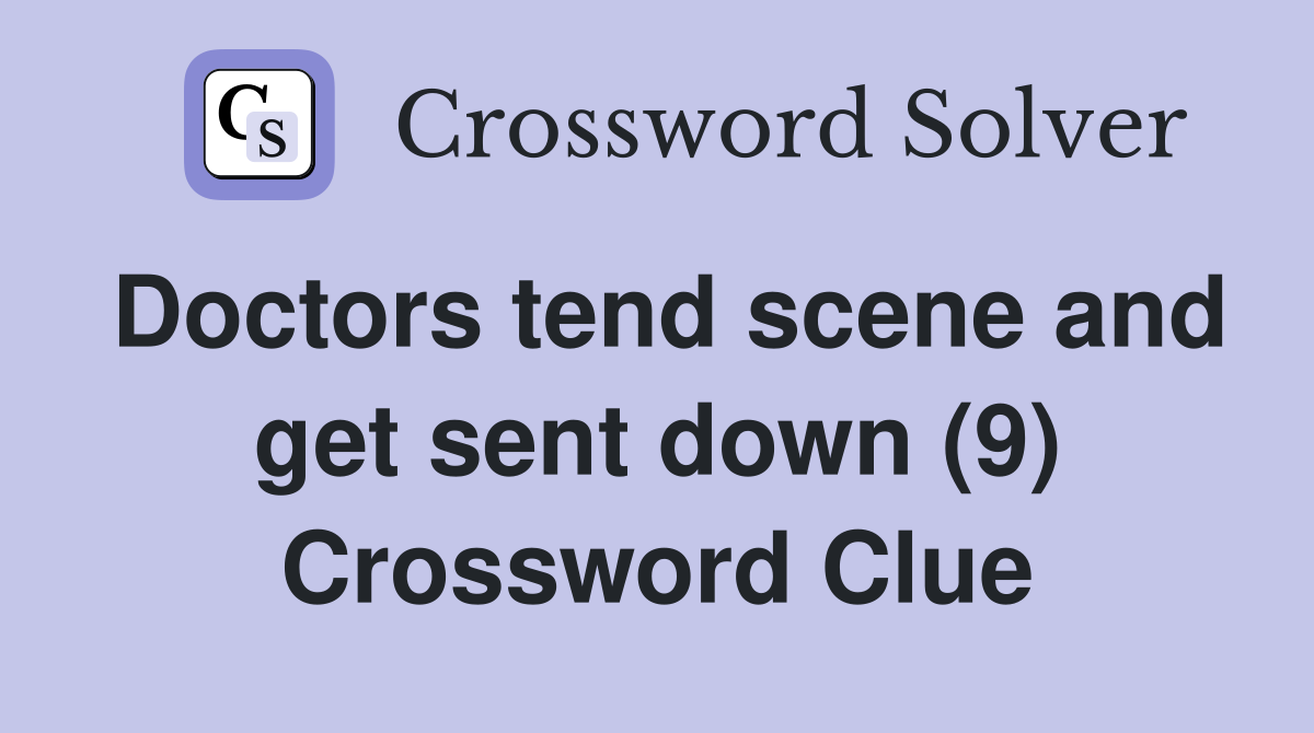 Doctors tend scene and get sent down (9) Crossword Clue