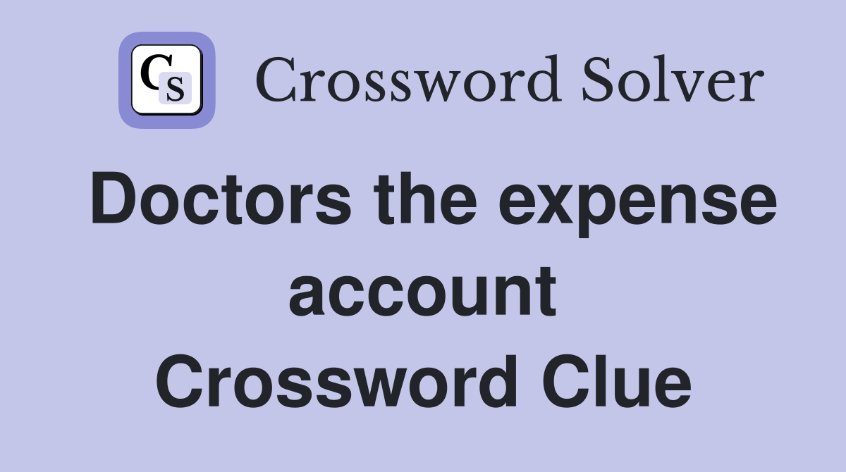 Doctors the expense account Crossword Clue