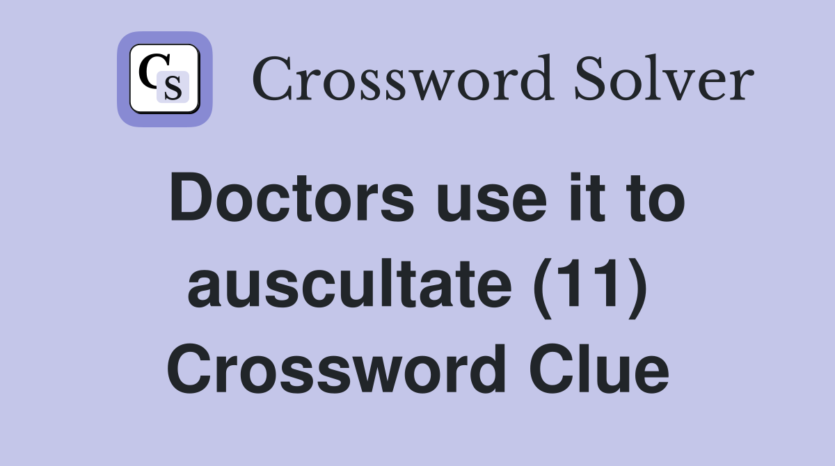 Doctors use it to auscultate (11) Crossword Clue