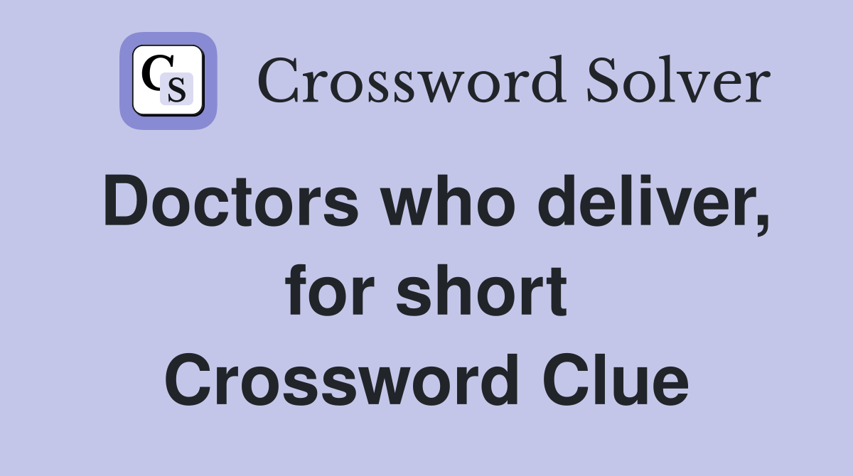 Doctors who deliver, for short Crossword Clue