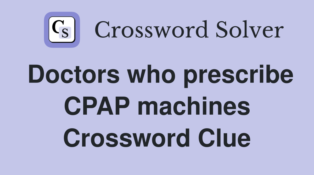 Doctors who prescribe CPAP machines Crossword Clue