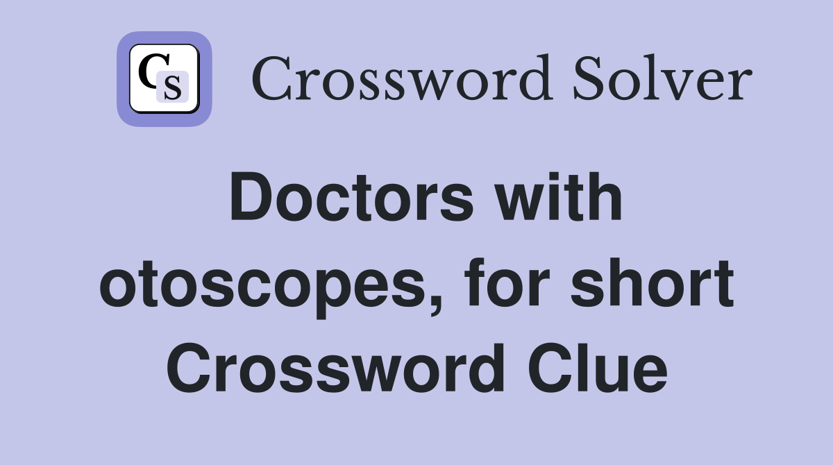 Doctors with otoscopes, for short Crossword Clue