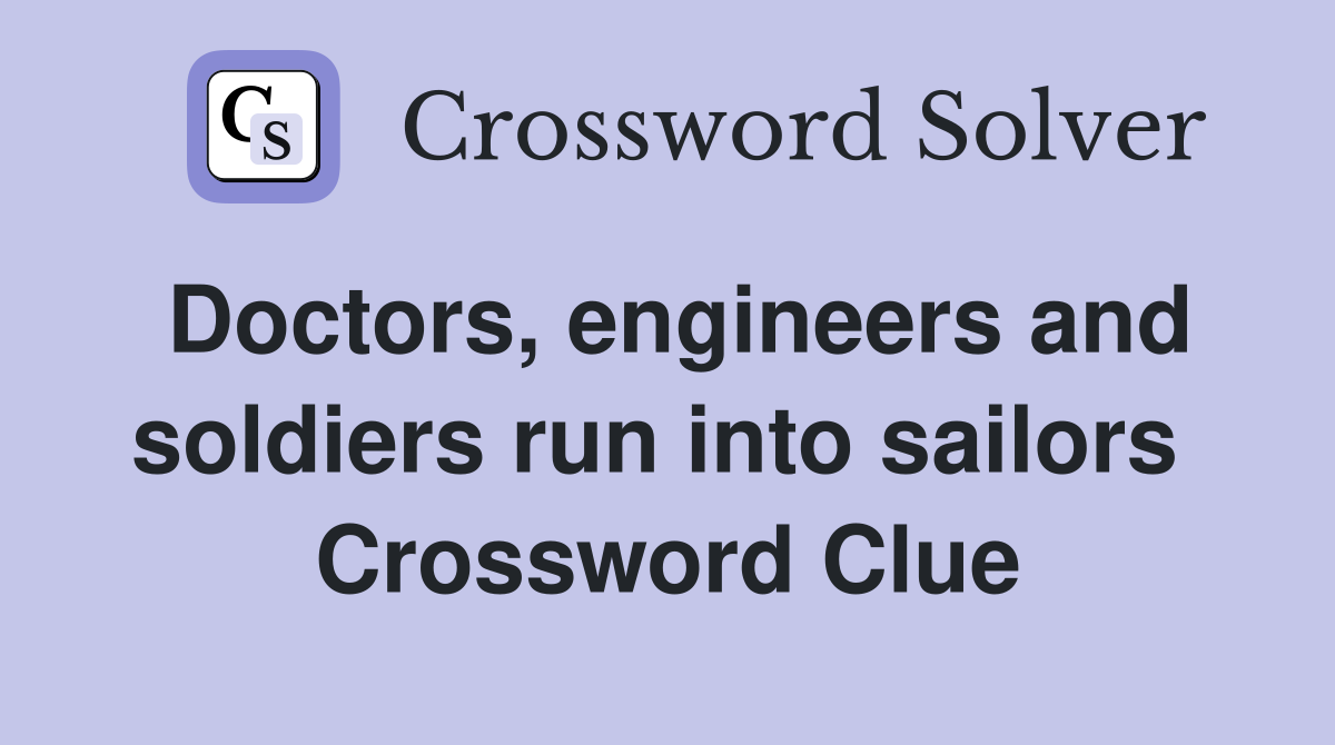 Doctors, engineers and soldiers run into sailors  Crossword Clue