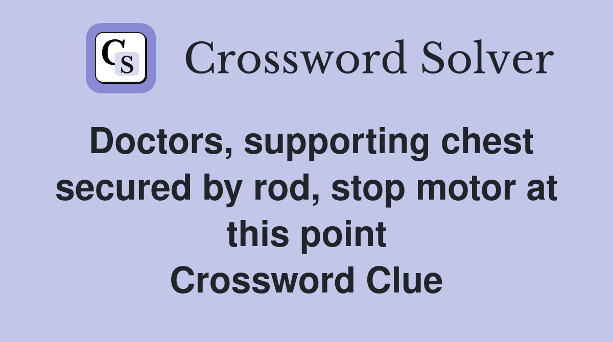 Doctors, supporting chest secured by rod, stop motor at this point Crossword Clue