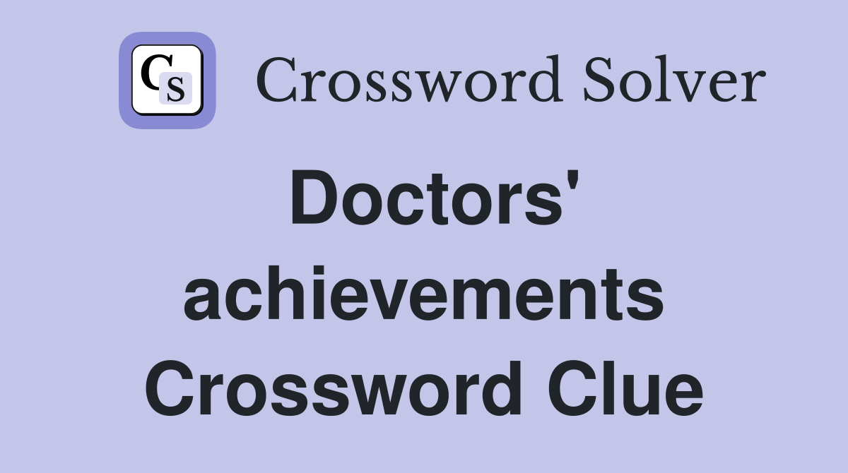 Doctors' achievements Crossword Clue