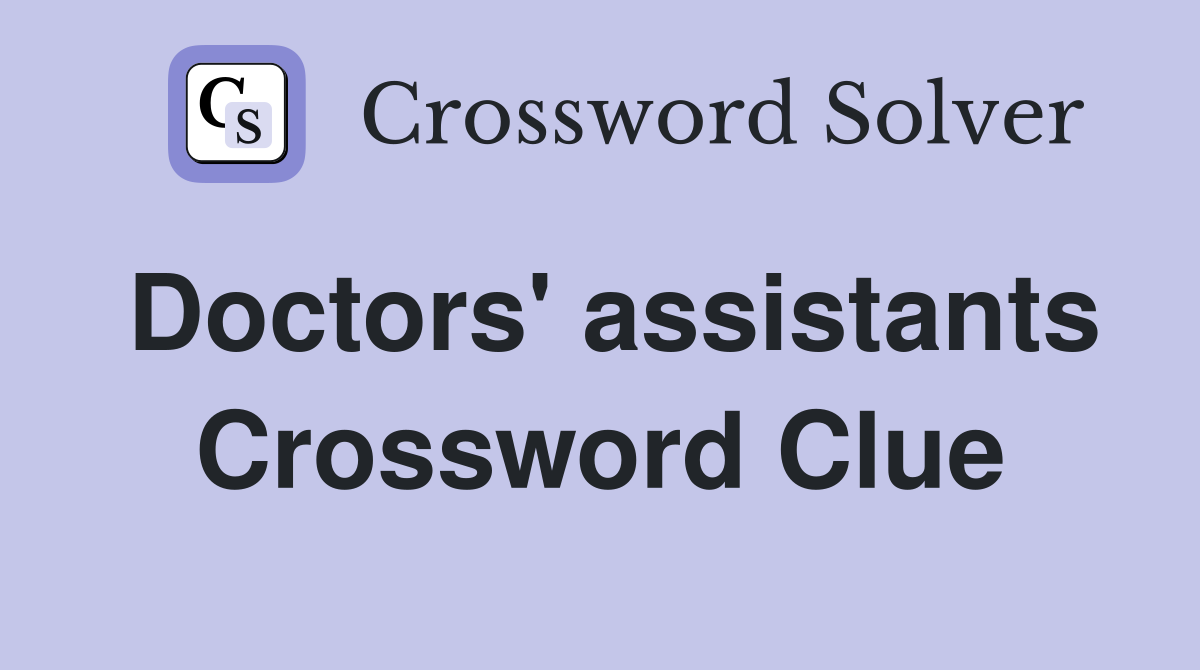 Doctors' assistants Crossword Clue