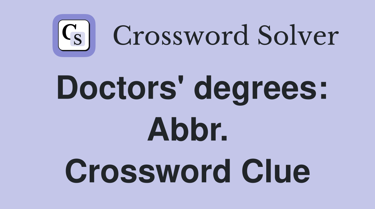 Doctors' degrees: Abbr. Crossword Clue