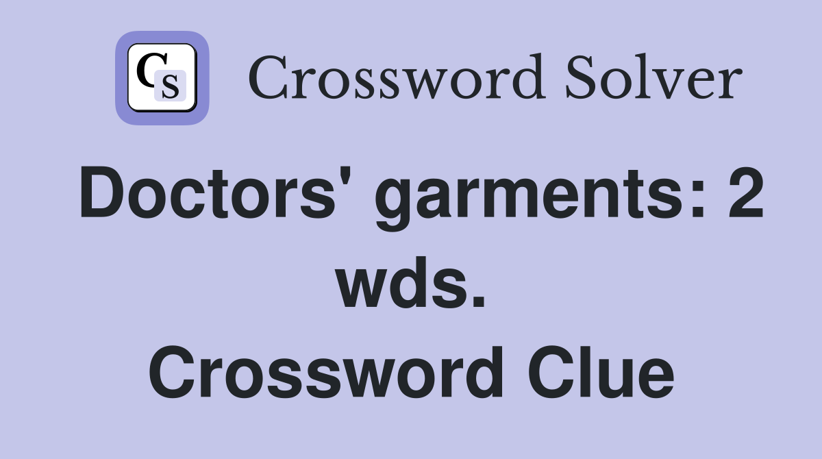 Doctors' garments: 2 wds. Crossword Clue