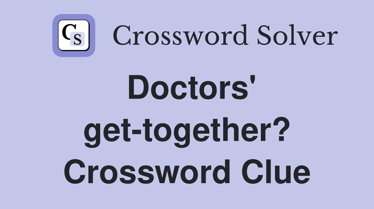 Doctors' get-together? Crossword Clue