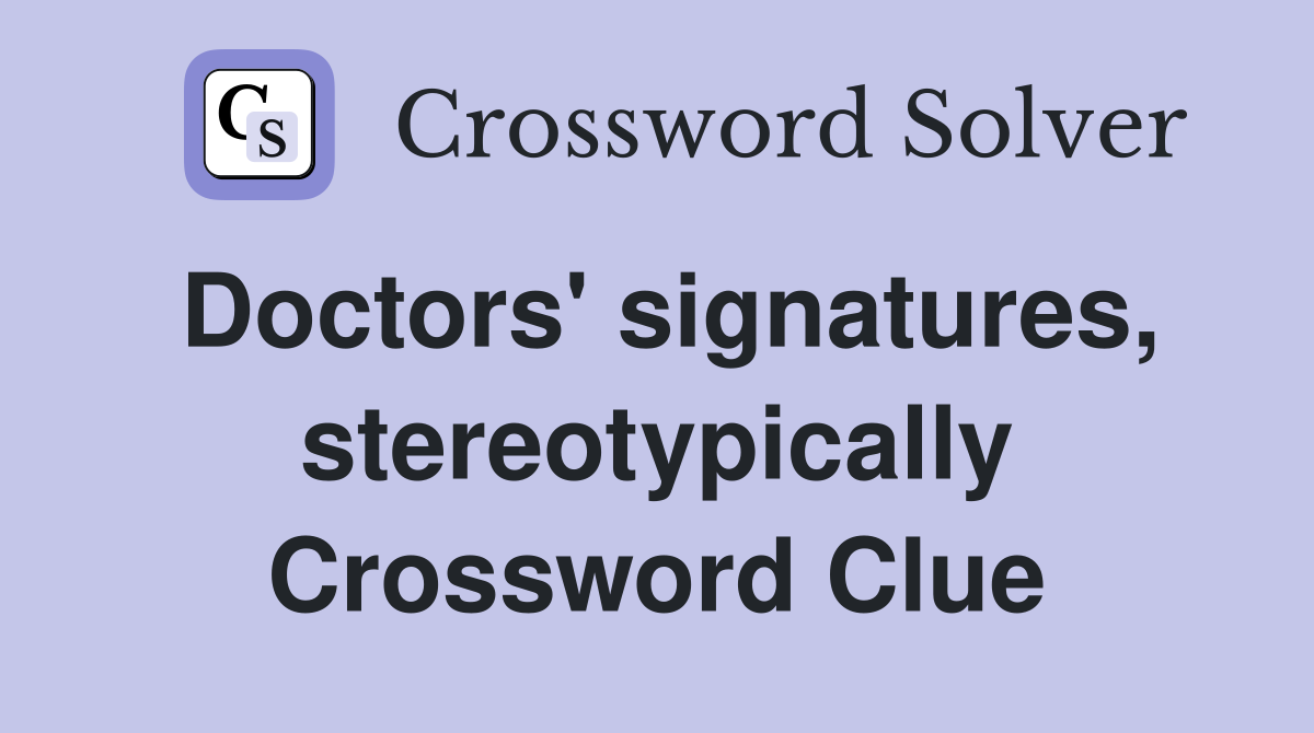 Doctors' signatures, stereotypically Crossword Clue