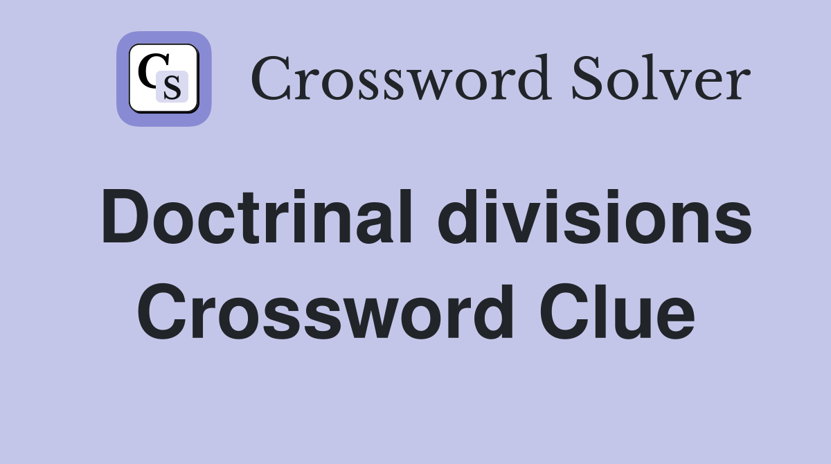 Doctrinal divisions Crossword Clue