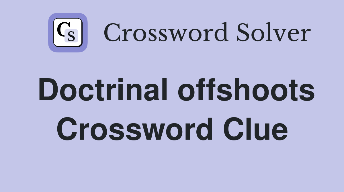 Doctrinal offshoots Crossword Clue