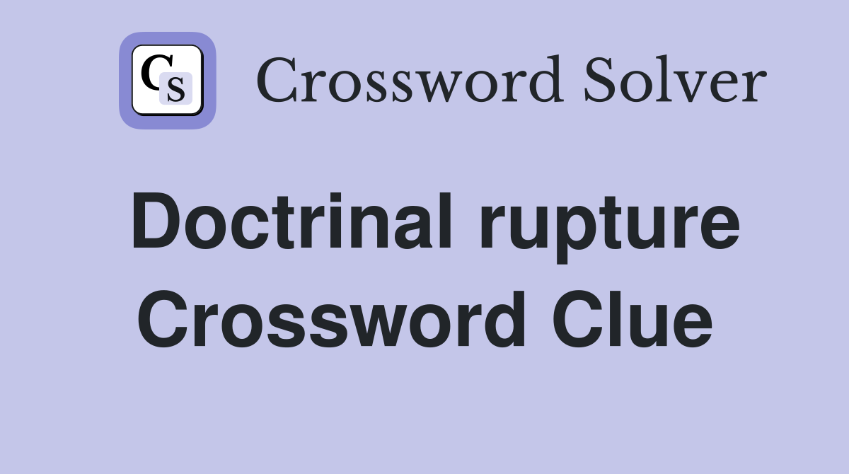 Doctrinal rupture Crossword Clue