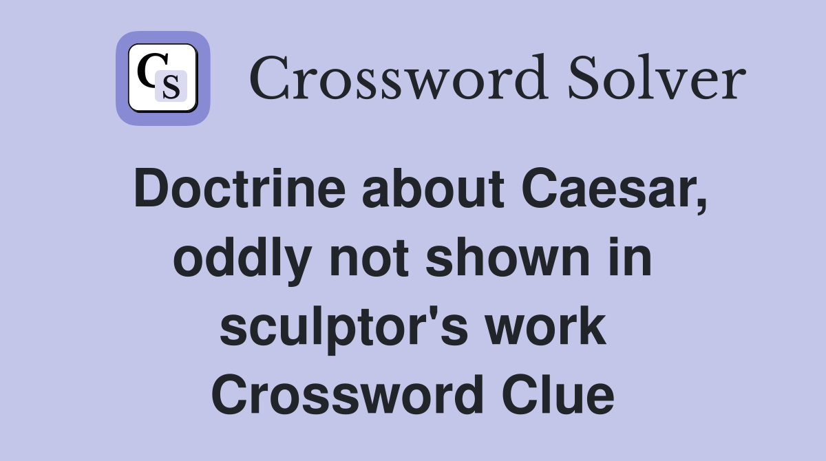 Doctrine about Caesar, oddly not shown in sculptor's work Crossword Clue