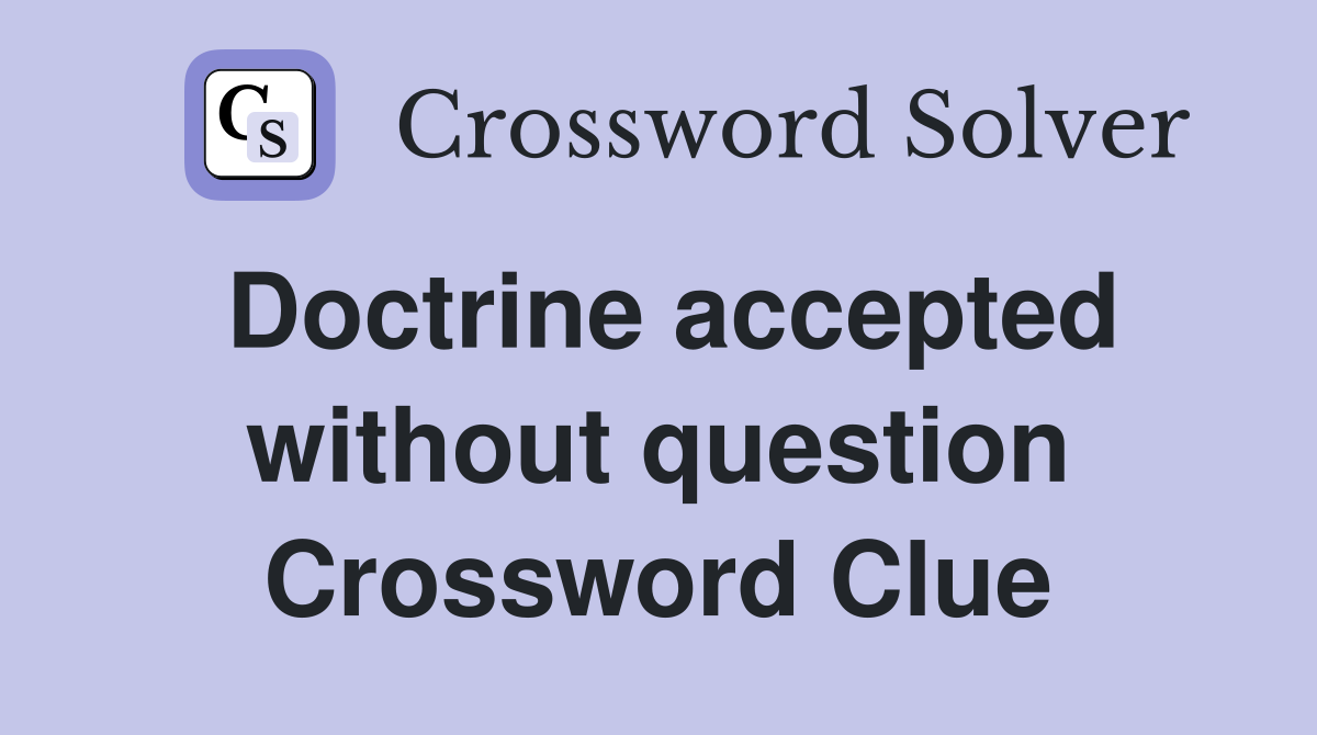 Doctrine accepted without question Crossword Clue