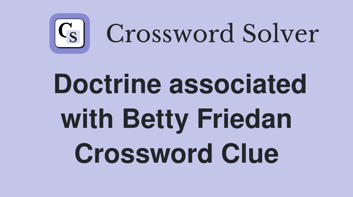 Doctrine associated with Betty Friedan Crossword Clue