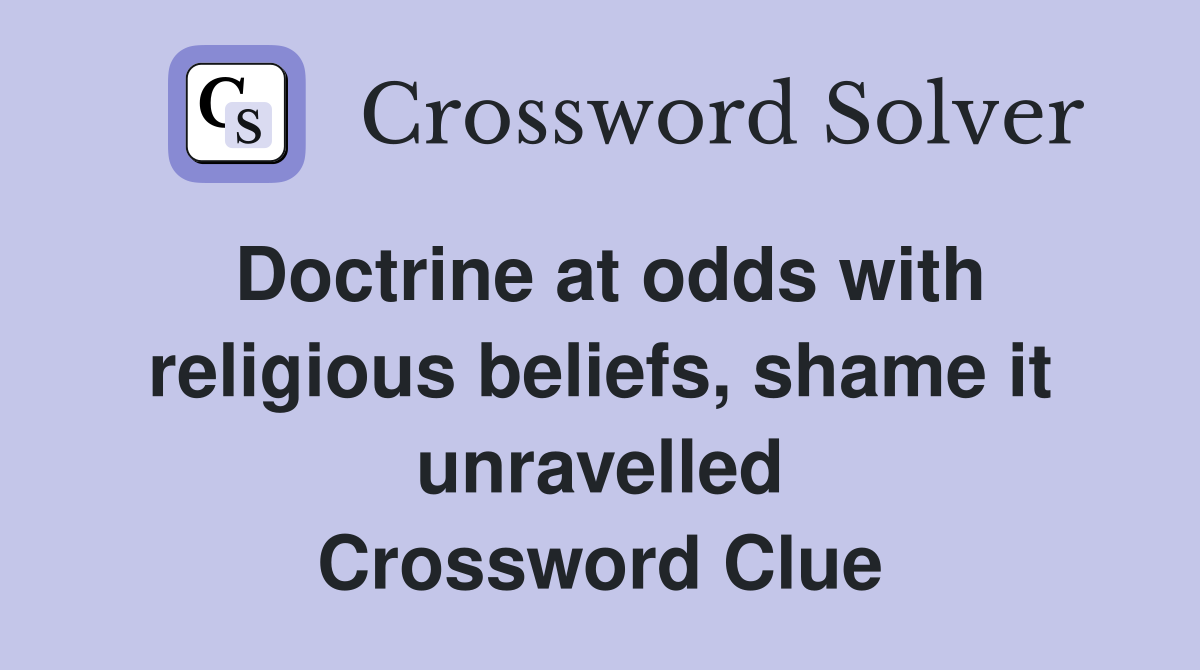 Doctrine at odds with religious beliefs, shame it unravelled Crossword Clue