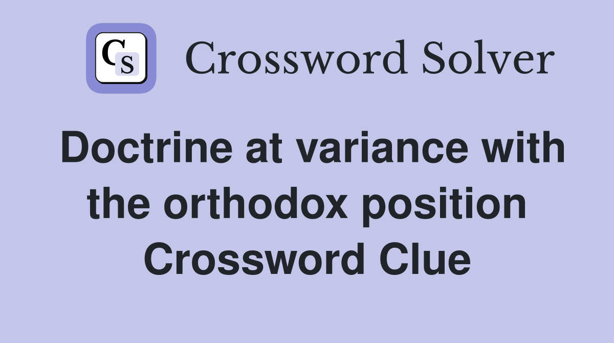 Doctrine at variance with the orthodox position Crossword Clue