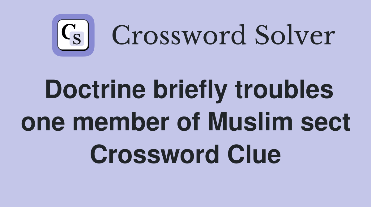 Doctrine briefly troubles one member of Muslim sect Crossword Clue