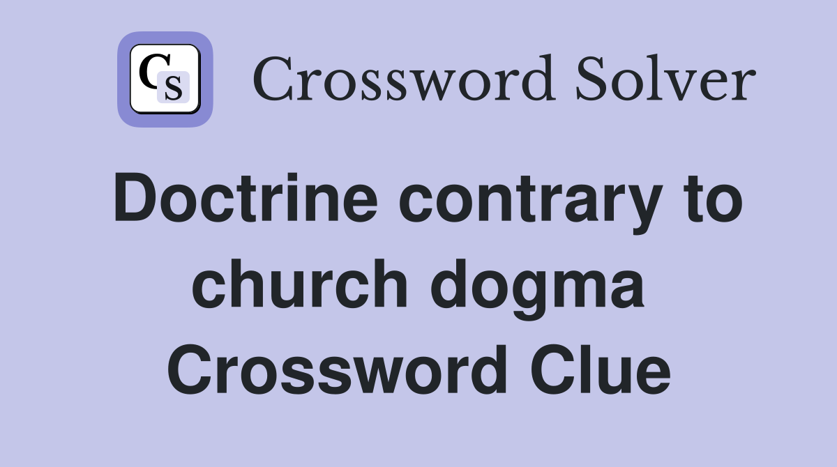 Doctrine contrary to church dogma Crossword Clue