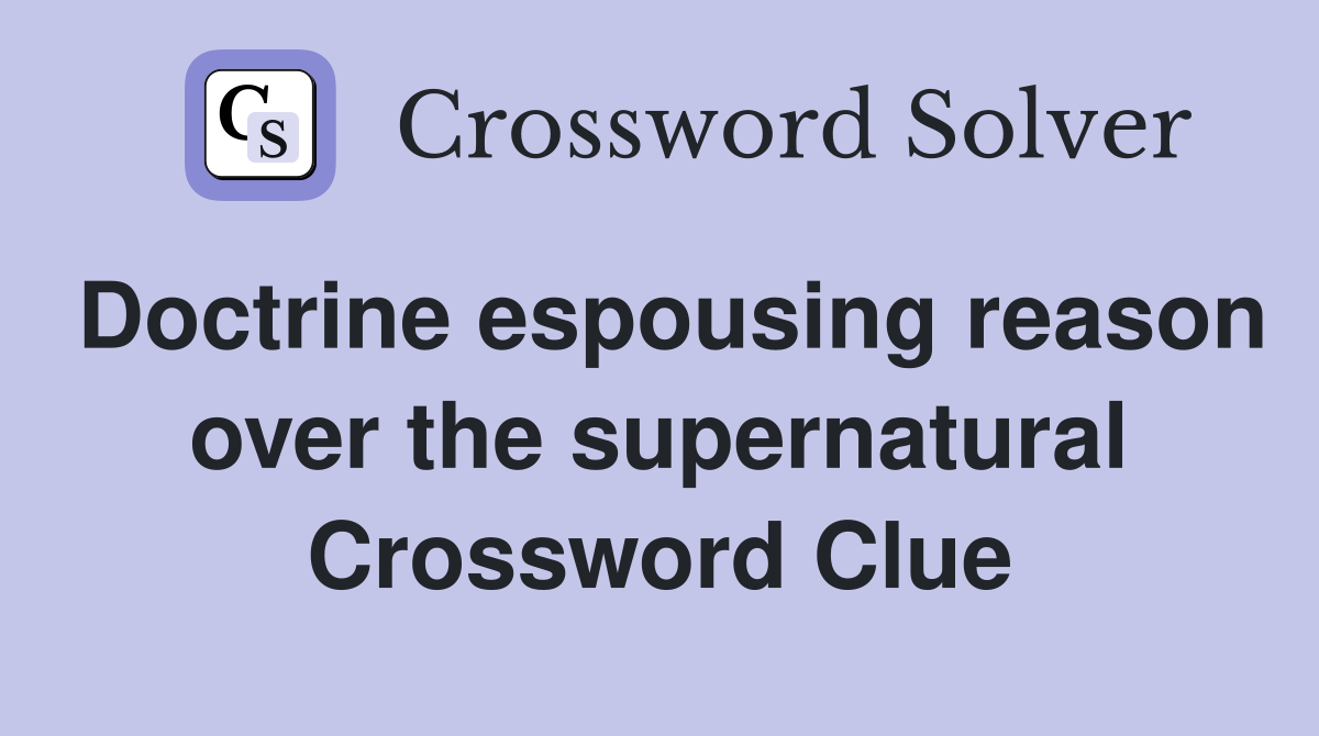 Doctrine espousing reason over the supernatural Crossword Clue