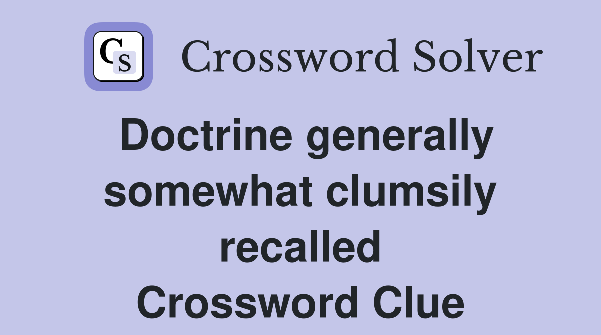 Doctrine generally somewhat clumsily recalled Crossword Clue