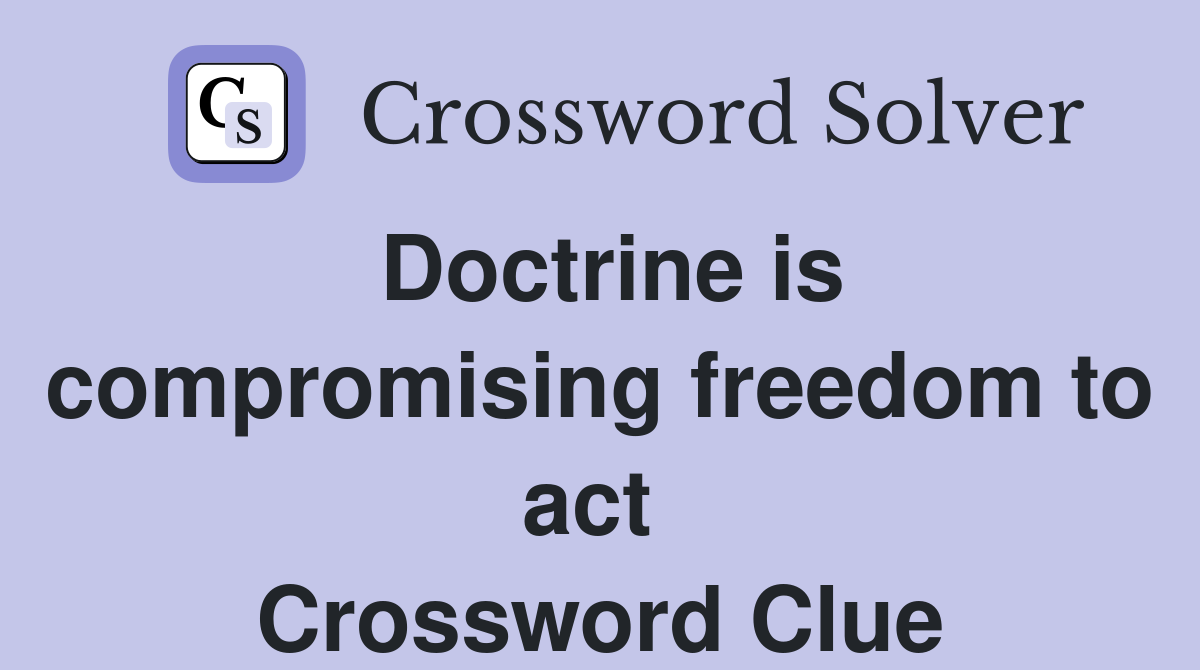Doctrine is compromising freedom to act  Crossword Clue