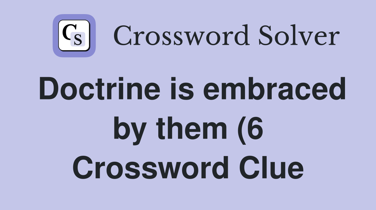 Doctrine is embraced by them (6) Crossword Clue Answers Crossword Doctrine is embraced by them (6) Crossword Clue Answers Crossword