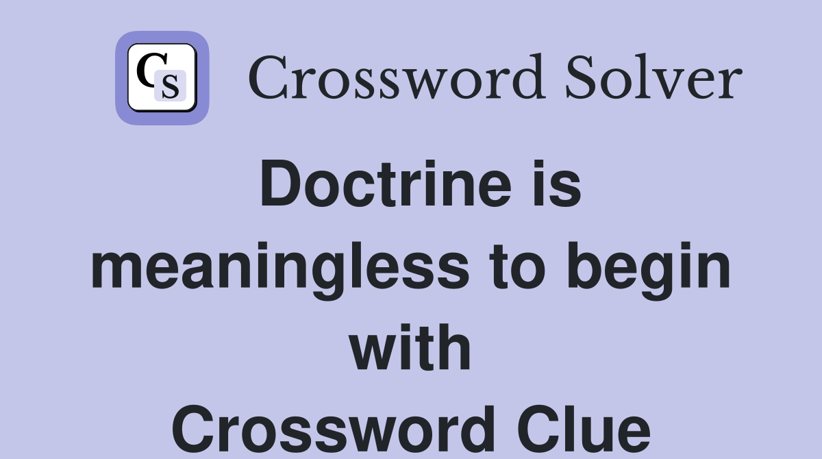 Doctrine is meaningless to begin with Crossword Clue
