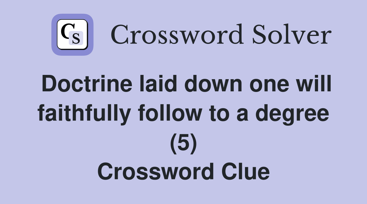 Doctrine laid down one will faithfully follow to a degree (5) Crossword Clue