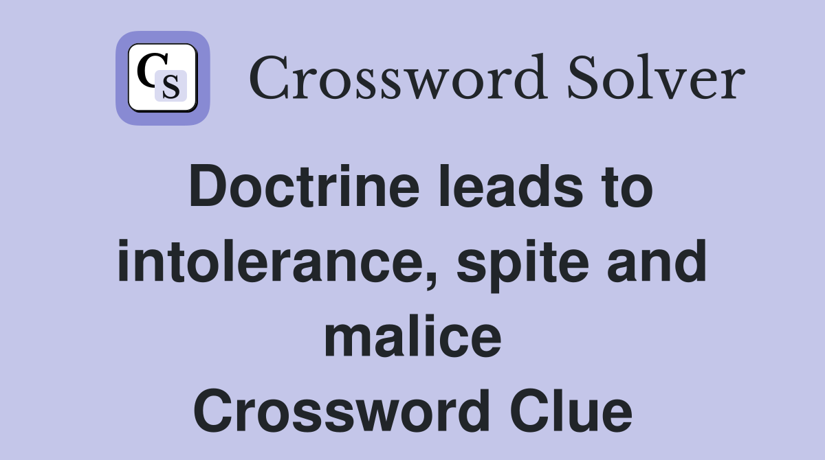 Doctrine leads to intolerance, spite and malice Crossword Clue