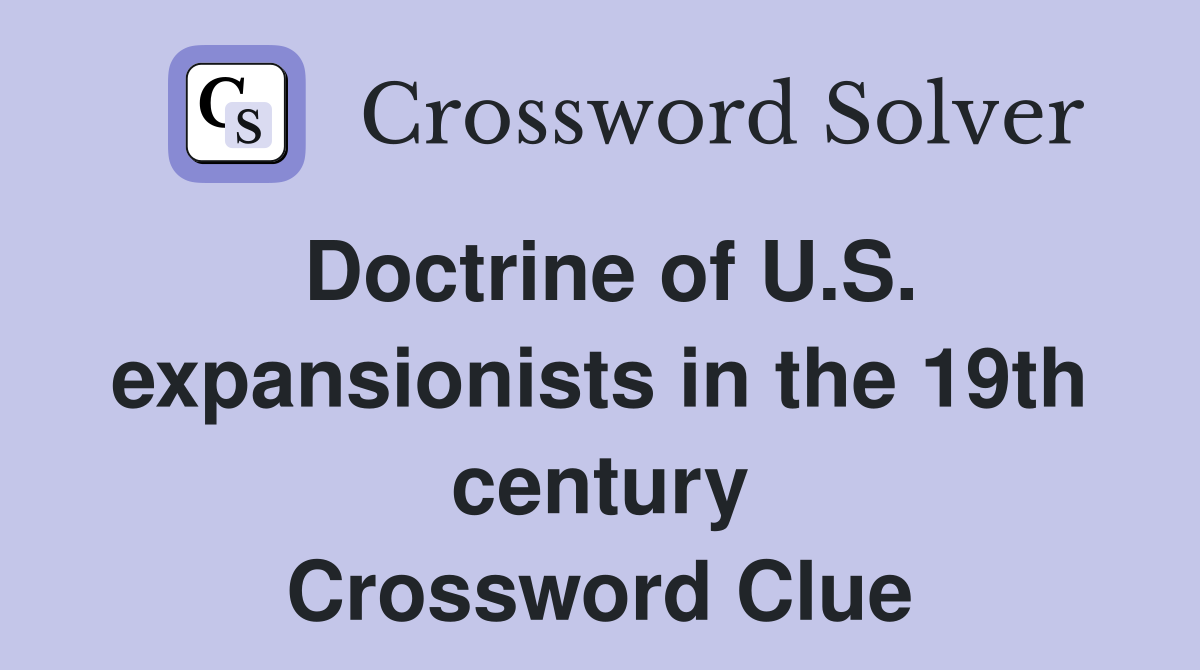 Doctrine of U.S. expansionists in the 19th century Crossword Clue